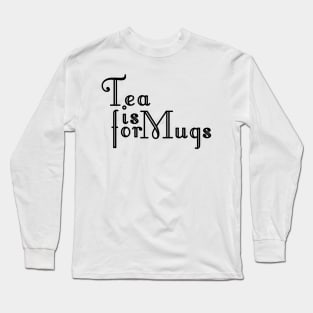 Tea is for Mugs Long Sleeve T-Shirt